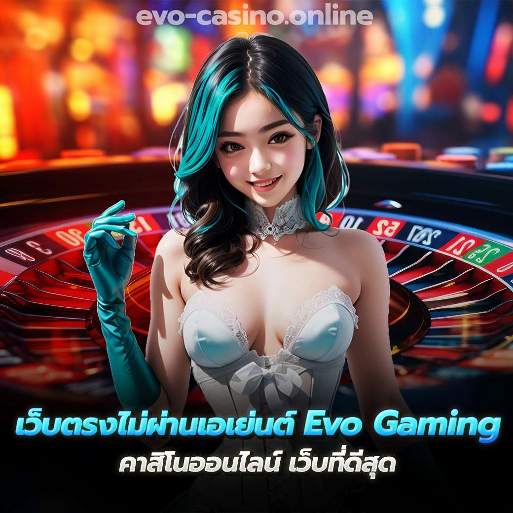 เว็บตรงไม่ผ่านเอเย่นต์ Evo Gaming คาสิโนออนไลน์ เว็บที่ดีสุด